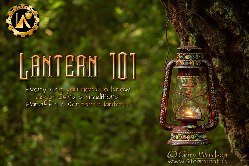 Lantern 101 - Everything you need to know about using a traditional Paraffin / Kerosene Lantern - The Steam Tent Co-operative.  Gary Waidson - www.Steamtent.uk